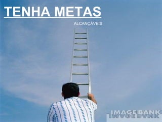TENHA METAS ALCANÇÁVEIS 