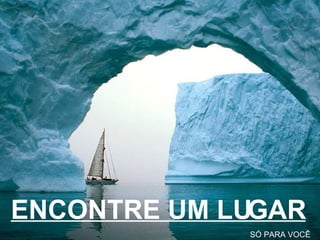 ENCONTRE UM LUGAR SÓ PARA VOCÊ 