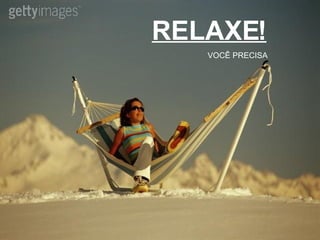 RELAXE! VOCÊ PRECISA 