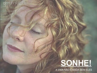 SONHE! A VIDA NÃO É NADA SEM ELES 
