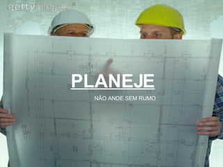 PLANEJE NÃO ANDE SEM RUMO 