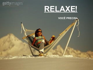 RELAXE! VOCÊ PRECISA 