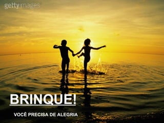 BRINQUE! VOCÊ PRECISA DE ALEGRIA 