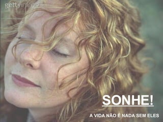 SONHE! A VIDA NÃO É NADA SEM ELES 