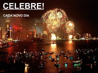 CELEBRE! CADA NOVO DIA 