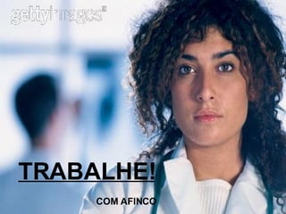 TRABALHE! COM AFINCO 