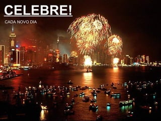CELEBRE! CADA NOVO DIA 
