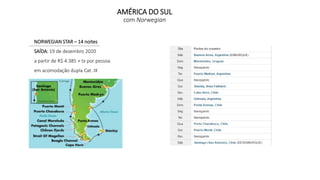 NORWEGIAN STAR – 14 noites
SAÍDA: 19 de dezembro 2020
a partir de R$ 4.385 + tx por pessoa
em acomodação dupla Cat. IX
AMÉRICA DO SUL
com Norwegian
 