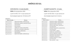 COSTA PACIFICA – 8 noites Reveillón
SAÍDA: 26 de dezembro 2020
a partir de R$ 5.727 + tx por pessoa em
Acomodação dupla Cat. EV Externa GTY
AMÉRICA DO SUL
CELEBRITY SILHOUETTE – 14 noites
SAÍDA: 06 de dezembro 2020
a partir de R$ 5.832 + tx por pessoa em
Acomodação dupla Cat.12 interna
 