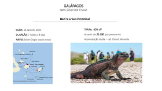 GALÁPAGOS
com Silversea Cruise
Baltra a San Cristobal
SAÍDA: 16 Janeiro, 2021
DURAÇÃO: 7 noites / 8 dias
NAVIO: Silver Origin (navío novo)
TARIFA: 40% off
A partir de $6.600 por pessoa em
Acomodação dupla – cat. Classic Veranda
 
