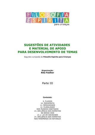 SUGESTÕES DE ATIVIDADES
E MATERIAL DE APOIO
PARA DESENVOLVIMENTO DE TEMAS
Segundo a proposta da Filosofia Espírita para Cr...
