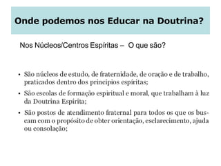 Onde podemos nos Educar na Doutrina?  Nos Núcleos/Centros Espíritas –  O que são? 