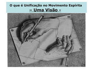 O que é Unificação no Movimento Espírita   – Uma Visão -   