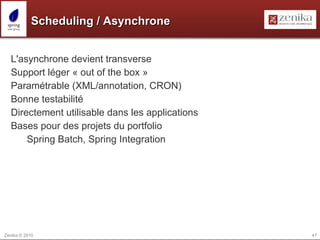 SpEL / quand utiliser ? A utiliser pour faciliter la configuration XML ou annotation Permet d'implémenter de la logique de configuration aisément 