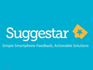 Simple Smartphone Feedback, Actionable Solutions



 13-01-09                                     1
 