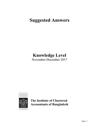 Page | 1
Suggested Answers
Knowledge Level
November-December 2017
The Institute of Chartered
Accountants of Bangladesh
 