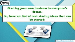 www.entrepreneurindia.co
Starting your own business is everyone’s
dream.
So, here are list of best startup ideas that can
...