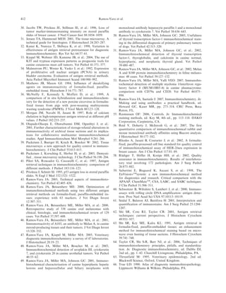30. Jacobs TW, Prioleau JE, Stillman IE, et al.: 1996, Loss of
tumor marker-immunostaining intensity on stored paraffin
slides of breast cancer. J Natl Cancer Inst 88:1054–1059.
31. Jensen TA, Hammond MEH: 2001, The tissue microarray. A
technical guide for histologists. J Histotechnol 24:283–287.
32. Kanai K, Nunoya T, Shibuya K, et al.: 1998, Variation in
effectiveness of antigen retrieval pretreatment for diagnostic
immunohistochemistry. Res Vet Sci 64:57–61.
33. Kiupel M, Webster JD, Kaneene JB, et al.: 2004, The use of
KIT and tryptase expression patterns as prognostic tools for
canine cutaneous mast cell tumors. Vet Pathol 41:371–377.
34. Malmstrom PU, Wester K, Vasko J, et al.: 1992, Expression
of proliferative cell nuclear antigen (PCNA) in urinary
bladder carcinoma. Evaluation of antigen retrieval methods.
Acta Pathol Microbiol Immunol Scand 100:988–992.
35. Mathews JB, Mason GI: 1984, Influence of decalcifying
agents on immunoreactivity of formalin-fixed, paraffin-
embedded tissue. Histochem J 16:771–787.
36. McNeilly F, Kennedy S, Moffett D, et al.: 1999, A
comparison of in situ hybridization and immunohistochem-
istry for the detection of a new porcine circovirus in formalin-
fixed tissues from pigs with post-weaning multisystemic
wasting syndrome (PMWS). J Virol Meth 80:123–128.
37. Morgan JM, Navabi H, Jasani B: 1997, Role of calcium
chelation in high-temperature antigen retrieval at different pH
values. J Pathol 182:233–237.
38. Olapade-Olaopa E, Oluwabunmi DM, Ogunbiyi J, et al.:
2001, Further characterization of storage-related alterations in
immunoreactivity of archival tissue sections and its implica-
tions for collaborative multicenter immunohistochemical
studies. Appl Immunohistochem Mol Morphol 9:261–266.
39. Packeisen J, Buerger H, Krech R, Boecker W: 2002, Tissue
microarrays: a new approach for quality control in immuno-
histochemistry. J Clin Pathol 55:613–615.
40. Packeisen J, Korsching E, Herbst H, et al.: 2003, Demysti-
fied…tissue microarray technology. J Clin Pathol 56:198–204.
41. Pileri SA, Roncador G, Ceccarelli C, et al.: 1997, Antigen
retrieval techniques in immunohistochemistry: comparison of
different methods. J Pathol 183:116–123.
42. Prioleau J, Schnitt SI: 1995, p53 antigen loss in stored paraffin
slides. N Engl J Med 332:1521–1522.
43. Ramos-Vara JA: 2005, Technical aspects of immunohisto-
chemistry. Vet Pathol 42:405–426.
44. Ramos-Vara JA, Beissenherz ME: 2000, Optimization of
immunohistochemical methods using two different antigen
retrieval methods on formalin-fixed, paraffin-embedded tis-
sues: experience with 63 markers. J Vet Diagn Invest
12:307–311.
45. Ramos-Vara JA, Beissenherz ME, Miller MA, et al.: 2000,
Retrospective study of 338 canine oral melanomas with
clinical, histologic, and immunohistochemical review of 129
cases. Vet Pathol 37:597–608.
46. Ramos-Vara JA, Beissenherz ME, Miller MA, et al.: 2001,
Immunoreactivity of A103, an antibody to Melan A, in canine
steroid-producing tissues and their tumors. J Vet Diagn Invest
13:328–332.
47. Ramos-Vara JA, Kiupel M, Miller MA: 2005, Veterinary
diagnostic immunohistochemistry: a survey of 47 laboratories.
J Histotechnol 28:19–23.
48. Ramos-Vara JA, Miller MA, Boucher M, et al.: 2003,
Immunohistochemical detection of uroplakin III, cytokeratin
7, and cytokeratin 20 in canine urothelial tumors. Vet Pathol
40:55–62.
49. Ramos-Vara JA, Miller MA, Johnson GC: 2001, Immuno-
histochemical characterization of canine hyperplastic hepatic
lesions and hepatocellular and biliary neoplasms with
monoclonal antibody hepatocyte paraffin 1 and a monoclonal
antibody to cytokeratin 7. Vet Pathol 38:636–643.
50. Ramos-Vara JA, Miller MA, Johnson GC: 2005, Usefulness
of thyroid transcription factor-1 immunohistochemical stain-
ing in the differential diagnosis of primary pulmonary tumors
of dogs. Vet Pathol 42:315–320.
51. Ramos-Vara JA, Miller MA, Johnson GC, et al.: 2002,
Immunohistochemical detection of thyroid transcription
factor-1, thyroglobulin, and calcitonin in canine normal,
hyperplastic, and neoplastic thyroid gland. Vet Pathol
39:480–487.
52. Ramos-Vara JA, Miller MA, Johnson GC, et al.: 2002, Melan
A and S100 protein immunohistochemistry in feline melano-
mas: 48 cases. Vet Pathol 39:127–132.
53. Ramos-Vara JA, Miller MA, Valli VEO: 2007, Immunohis-
tochemical detection of multiple myeloma 1/interferon regu-
latory factor 4 (MUM1/IRF-4) in canine plasmacytoma:
comparison with CD79a and CD20. Vet Pathol 44:875–
884.
54. Ramos-Vara JA, Saeteele J: 2007, Immunohistochemistry. In:
Making and using antibodies: a practical handbook, ed.
Howard GC, Kaser MR, pp. 273–314. CRC Press, Boca
Raton, FL.
55. Rasmussen OF: 2006, Controls. In: Immunohistochemical
staining methods, ed. Key M, 4th ed., pp. 113–118. DAKO
Corporation, Carpinteria, CA.
56. Reid V, Doherty J, McIntosh G, et al.: 2007, The first
quantitative comparison of immunohistochemical rabbit and
mouse monoclonal antibody affinities using Biacore analysis.
J Histotechnol 30:177–182.
57. Rhodes A, Jasani B, Couturier J, et al.: 2002, A formalin-
fixed, paraffin-processed cell line standard for quality control
of immunohistochemical assay of HER-2/neu expression in
breast cancer. Am J Clin Pathol 117:81–89.
58. Rüdiger T, Höfler H, Kreipe HH, et al.: 2002, Quality
assurance in immunohistochemistry. Results of interlabora-
tory trial involving 172 pathologists. Am J Surg Pathol
26:873–882.
59. Sabattini E, Bisgaard K, Ascani S, et al.: 1998, The
EnVision+TM
system: a new immunohistochemical method
for diagnostics and research. Critical comparison with the
APAAP, ChemMateTM
, CSA, LABC, and SABC techniques.
J Clin Pathol 51:506–511.
60. Schweitzer B, Wiltshire S, Lambert J, et al.: 2000, Immuno-
assays with rolling circle DNA amplification: antigen detec-
tion. Proc Natl Acad Sci USA 97:10113–10119.
61. Seidal T, Balaton AJ, Battifora H: 2001, Interpretation and
quantification of immunostains. Am J Surg Pathol 25:1204–
1207.
62. Shi SR, Cote RJ, Taylor CR: 2001, Antigen retrieval
techniques: current perspectives. J Histochem Cytochem
49:931–937.
63. Shi SR, Key ME, Kalra KL: 1991, Antigen retrieval in
formalin-fixed, paraffin-embedded tissues: an enhancement
method for immunohistochemical staining based on micro-
wave oven heating of tissue sections. J Histochem Cytochem
39:741–748.
64. Taylor CR, Shi S-R, Barr NJ, et al.: 2006, Techniques of
immunohistochemistry: principles, pitfalls, and standardiza-
tion. In: Diagnostic immunohistochemistry, ed. Dabbs DJ,
2nd ed., pp. 1–42. Churchill Livingstone, Philadelphia, PA.
65. Thrustfield M: 1995. Veterinary epidemiology, 2nd ed.
Blackwell Science, Oxford, United Kingdom.
66. True LD: 1990. Atlas of diagnostic immunohistopathology.
Lippincott Williams & Wilkins, Philadelphia, PA.
412 Ramos-Vara et al.
 