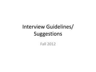 Interview Guidelines/
     Suggestions
       Fall 2012
 