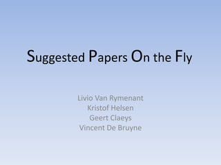 SuggestedPapers On the Fly Livio Van Rymenant KristofHelsen Geert Claeys Vincent De Bruyne 