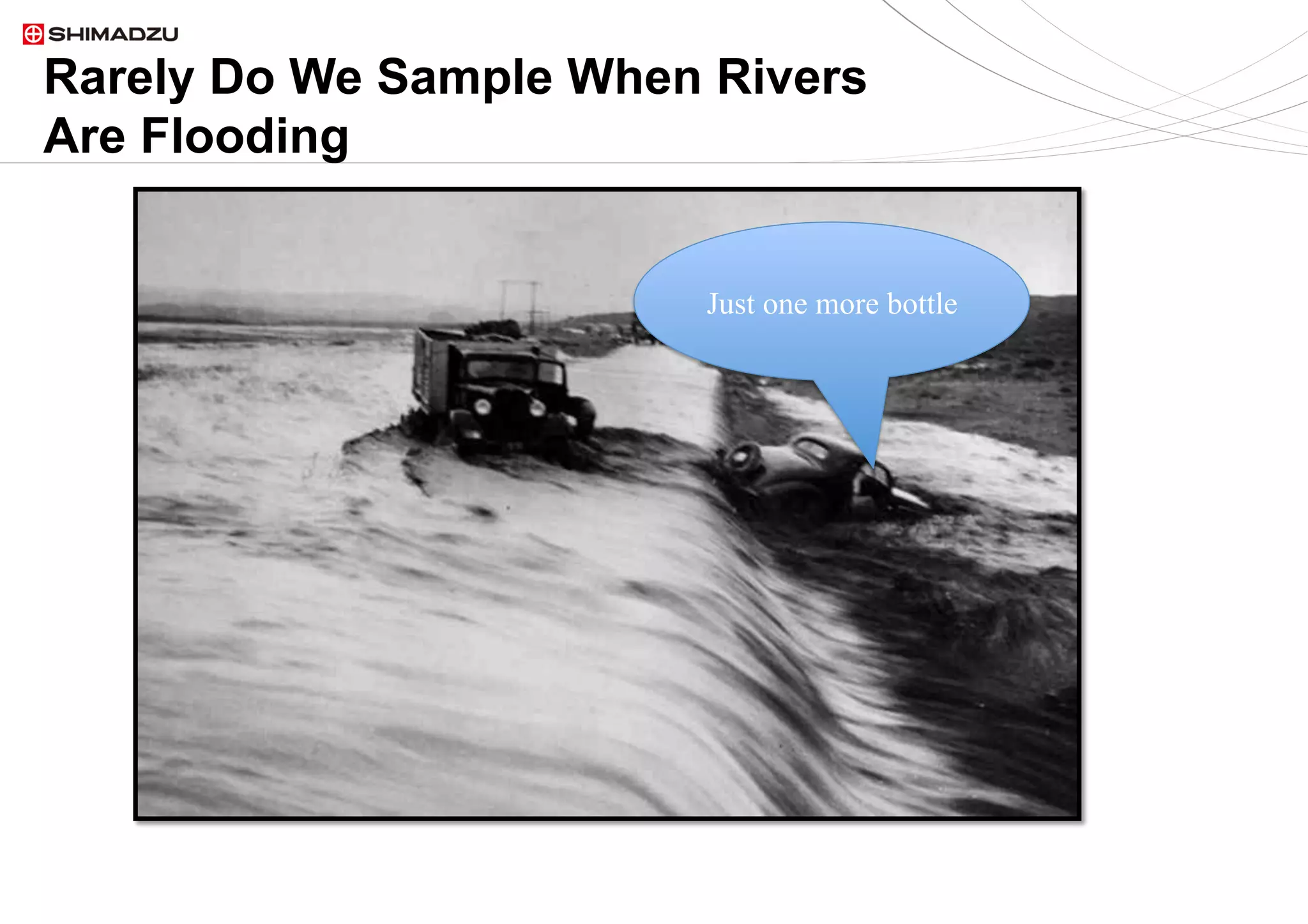 5  / 95  / 9
Rarely Do We Sample When Rivers
Are Flooding
Just one more bottle
 