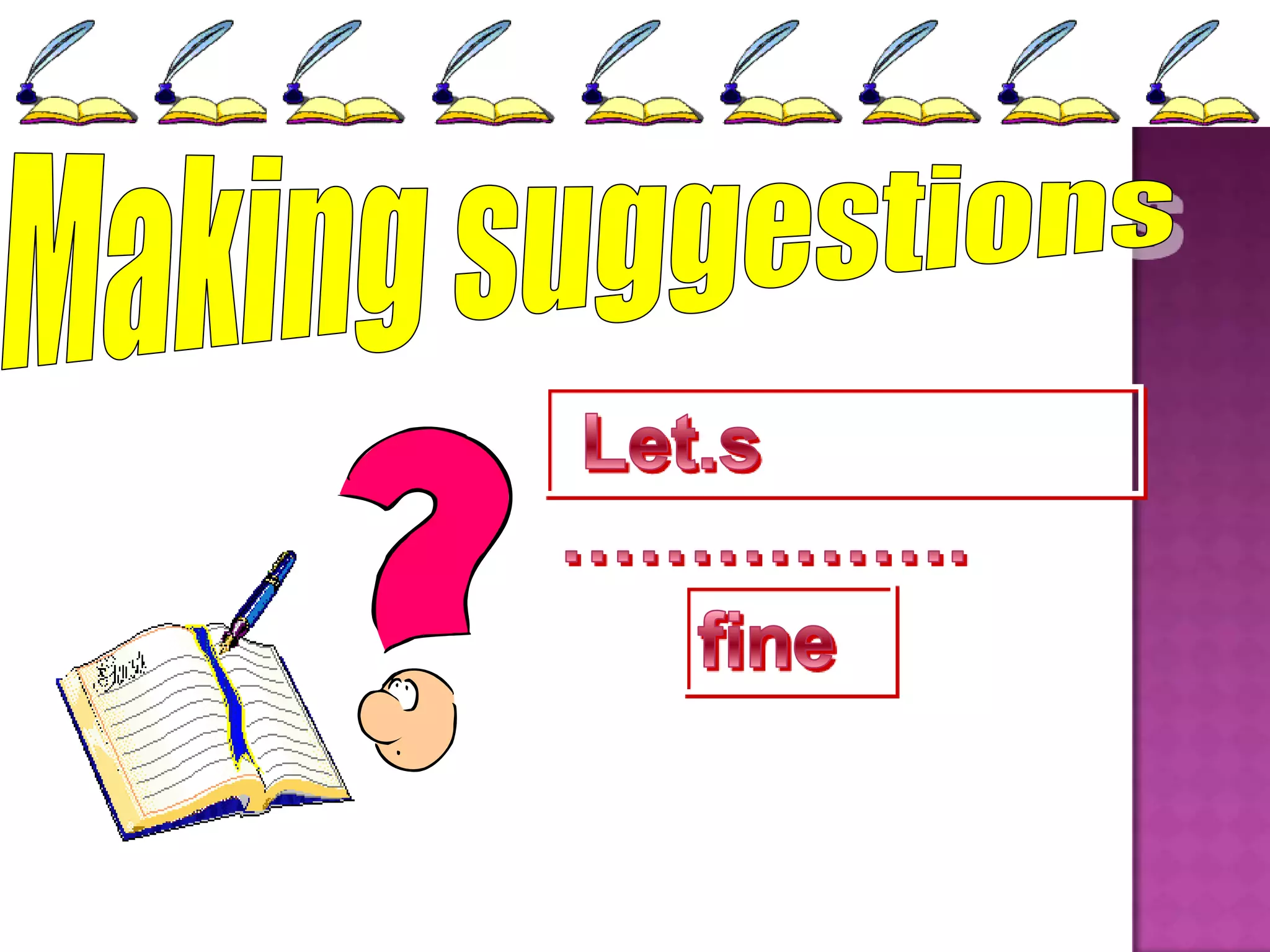 Making suggestionsLet.s …………….fine