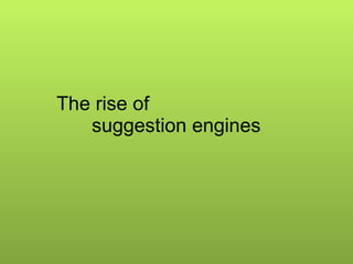 The rise of  suggestion engines 