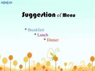 Suggestion of Menu

* Breakfast
     * Lunch
           * Dinner
 