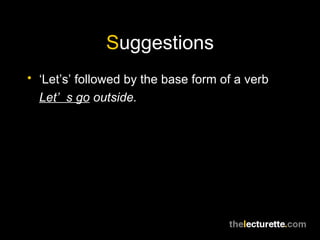 S uggestions ‘ Let’s’ followed by the base form of a verb  Let’s go  outside. 