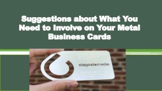 Suggestions about What You
Need to Involve on Your Metal
Business Cards
 