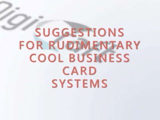 SUGGESTIONS
FOR RUDIMENTARY
COOL BUSINESS
CARD
SYSTEMS
 