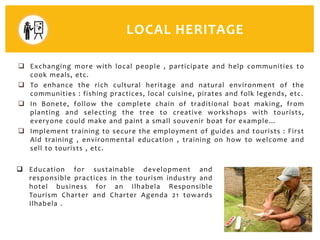 LOCAL HERITAGE
 Exchanging more with local people , participate and help communities to
cook meals, etc.
 To enhance the...