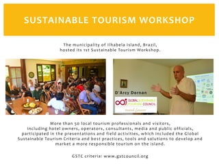 SUSTAINABLE TOURISM WORKSHOP
The municipality of Ilhabela Island, Brazil,
hosted its 1st Sustainable Tourism Workshop.
Mor...