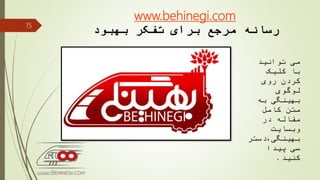 www.behinegi.com
‫بهبود‬ ‫تفکر‬ ‫برای‬ ‫مرجع‬ ‫رسانه‬
‫توانید‬ ‫می‬
‫کلیک‬ ‫با‬
‫روی‬ ‫کردن‬
‫لوگوی‬
‫به‬ ‫بهینگی‬
‫کامل‬ ‫متن‬
‫در‬ ‫مقاله‬
‫وبسایت‬
‫بهینگی،دستر‬
‫پیدا‬ ‫سی‬
‫کنید‬.
15
 
