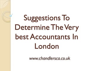 Suggestions To
Determine The Very
best Accountants In
      London
    www.chandlersca.co.uk
 