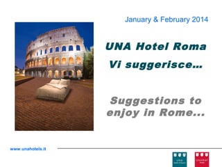 January & February 2014

UNA Hotel Roma
Vi suggerisce…
Suggestions to
enjoy in Rome...

www.unahotels.it

 