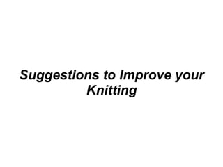 Suggestions to Improve your Knitting 