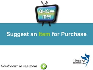 Suggest an  Item  for Purchase Scroll down to see more 