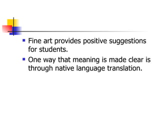Fine art provides positive suggestions for students.  One way that meaning is made clear is through native language translation.  