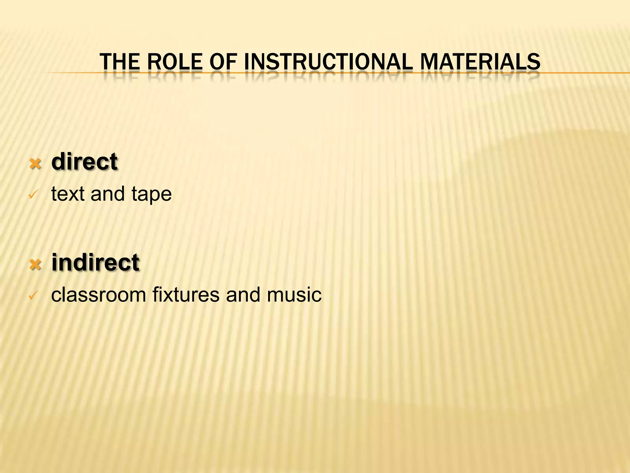 THE ROLE OF INSTRUCTIONAL MATERIALS



   direct
   text and tape


   indirect
   classroom fixtures and music
 
