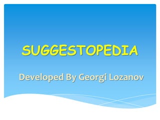 SUGGESTOPEDIA
Developed By Georgi Lozanov
 