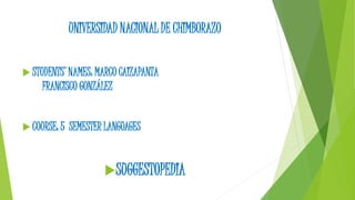 UNIVERSIDAD NACIONAL DE CHIMBORAZO 
 STUDENTS’ NAMES: MARCO CAIZAPANTA 
FRANCISCO GONZÁLEZ 
 COURSE: 5 SEMESTER LANGUAGES 
SUGGESTOPEDIA 
 