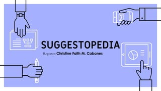 SUGGESTOPEDIA
Reporter: Christine Faith M. Cabanes
 