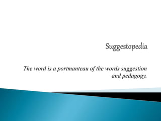 The word is a portmanteau of the words suggestion
and pedagogy.
 