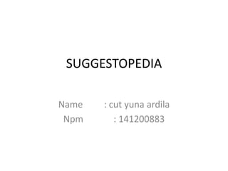 SUGGESTOPEDIA
Name : cut yuna ardila
Npm : 141200883
 