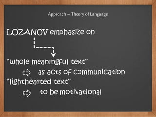 Approach – Theory of Language
LOZANOV emphasize on
“whole meaningful text”
as acts of communication
“lighthearted text”
to be motivational
 