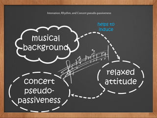 Intonation,Rhythm,and Concertpseudo-passiveness
musical
background
helps to
induce
relaxed
attitudeconcert
pseudo-
passiveness
 