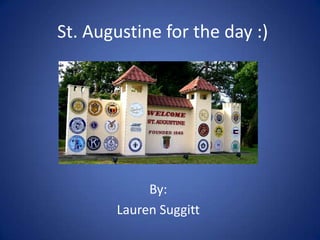 St. Augustine for the day :)




            By:
       Lauren Suggitt
 