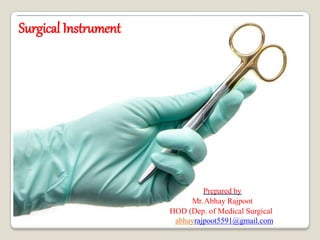 Surgical Instrument
Prepared by
Mr.Abhay Rajpoot
HOD (Dep. of Medical Surgical)
abhayrajpoot5591@gmail.com
 