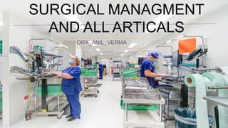 SURGICAL MANAGMENT
AND ALL ARTICALS
DRX_ANIL_VERMA
 